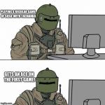 Tachanka | PLAYING A REGULAR GAME OF SIEGE WITH TACHANKA; GETS AN ACE ON THE FIRST GAME! | image tagged in tachanka | made w/ Imgflip meme maker