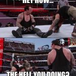 The Undertaker | HEY HOW... THE HELL YOU DOING? | image tagged in the undertaker | made w/ Imgflip meme maker