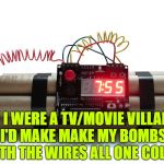 bombs | IF I WERE A TV/MOVIE VILLAIN I'D MAKE MAKE MY BOMBS WITH THE WIRES ALL ONE COLOR. | image tagged in bombs,funny,memes,funny memes,villain | made w/ Imgflip meme maker