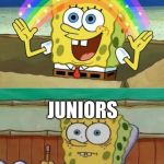 the SAT's | SENIORS; JUNIORS | image tagged in spongebob finals | made w/ Imgflip meme maker