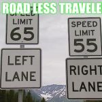Fast Lane VS Slow lane | THE ROAD LESS TRAVELED..... | image tagged in fast lane vs slow lane,speed limit,choices,poor choices,choose wisely | made w/ Imgflip meme maker