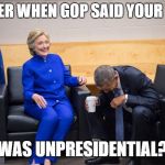 Hillary and Obama Laughing | REMEMBER WHEN GOP SAID YOUR TAN SUIT; WAS UNPRESIDENTIAL? | image tagged in hillary and obama laughing | made w/ Imgflip meme maker