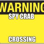 road sign | SPY CRAB; CROSSING | image tagged in road sign | made w/ Imgflip meme maker