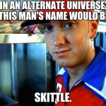 I just HAD to. | IN AN ALTERNATE UNIVERSE, THIS MAN'S NAME WOULD BE; SKITTLE. | image tagged in eminem,skittles | made w/ Imgflip meme maker