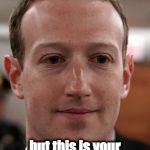 zuck | YOU GET A BILLION; but this is your face..yes or no? | image tagged in zuck | made w/ Imgflip meme maker