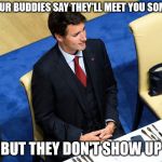 We've all felt the pain of being ditched in public. | WHEN YOUR BUDDIES SAY THEY'LL MEET YOU SOMEWHERE; BUT THEY DON'T SHOW UP | image tagged in justin trudeau alone at g20 | made w/ Imgflip meme maker