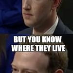 Guilty Zucc | WHEN THE JURY IS GIVING THEIR VERDICT; BUT YOU KNOW WHERE THEY LIVE | image tagged in guilty zucc | made w/ Imgflip meme maker