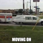 moving on | MOVING ON | image tagged in moving on | made w/ Imgflip meme maker