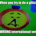 Chinese T.T | When you try to do a glitch; In the WRONG international version... | image tagged in chinese tt | made w/ Imgflip meme maker