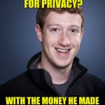 mark zuckerberg | BUYS AN ISLAND FOR PRIVACY? WITH THE MONEY HE MADE BY SELLING YOUR PRIVACY.. | image tagged in mark zuckerberg | made w/ Imgflip meme maker