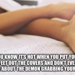 Foot Massage | YOU KNOW IT’S HOT WHEN YOU PUT YOUR FEET OUT THE COVERS AND DON’T EVEN CARE ABOUT THE DEMON GRABBING YOUR FEET | image tagged in foot massage | made w/ Imgflip meme maker