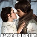 Star Wars | HAPPY SIBLING DAY | image tagged in star wars | made w/ Imgflip meme maker
