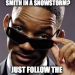 will smith men in black | HOW DO YOU FIND WILL SMITH IN A SNOWSTORM? JUST FOLLOW THE FRESH PRINTS | image tagged in will smith men in black,pun | made w/ Imgflip meme maker