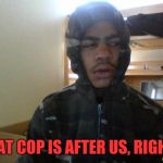 Smokin' spliff and police car rushes by with siren on | THAT COP IS AFTER US, RIGHT? | image tagged in hits blunt,memes,funny,dank,drugs | made w/ Imgflip meme maker