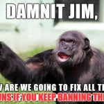 Dammit Jim | GUNS IF YOU KEEP BANNING THEM? | image tagged in dammit jim | made w/ Imgflip meme maker
