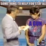 The Number One Answer! | NAME SOMETHING TO HELP YOU STAY ALIVE? A GUN | image tagged in family feud,dawson,september,meme | made w/ Imgflip meme maker