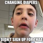 Confused kid | CHANGING DIAPERS; I DIDN’T SIGN UP FOR THAAT | image tagged in confused kid | made w/ Imgflip meme maker