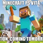 minecraft | MINECRAFT PS VITA; EDITION  COMING TOMORROW | image tagged in minecraft | made w/ Imgflip meme maker