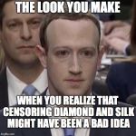 Uh Oh, Zuck Me! | THE LOOK YOU MAKE; WHEN YOU REALIZE THAT CENSORING DIAMOND AND SILK MIGHT HAVE BEEN A BAD IDEA | image tagged in zuck you,zuckerberg | made w/ Imgflip meme maker