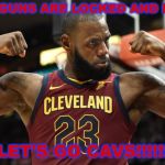 Lebron James | THESE GUNS ARE LOCKED AND LOADED; LET'S GO CAVS!!!!!! | image tagged in lebron james | made w/ Imgflip meme maker