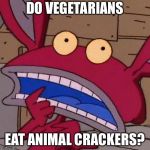 Confused Ickis | DO VEGETARIANS; EAT ANIMAL CRACKERS? | image tagged in confused ickis | made w/ Imgflip meme maker
