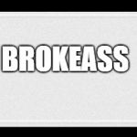 License plate | BROKEASS | image tagged in license plate | made w/ Imgflip meme maker