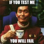 Sulu | IF YOU TEST ME; YOU WILL FAIL | image tagged in sulu | made w/ Imgflip meme maker