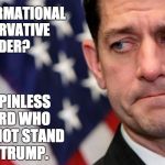 Paul Ryan - Coward Coward | TRANSFORMATIONAL CONSERVATIVE LEADER? NO. A SPINLESS COWARD WHO WOULD NOT STAND UP TO TRUMP. | image tagged in paul ryan - coward coward | made w/ Imgflip meme maker