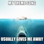 Jaws | MY THEME SONG; USUALLY GIVES ME AWAY | image tagged in jaws | made w/ Imgflip meme maker