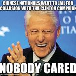 https://en.m.wikipedia.org/wiki/1996_United_States_campaign_finance_controversy | CHINESE NATIONALS WENT TO JAIL FOR COLLUSION WITH THE CLINTON CAMPAIGN; NOBODY CARED | image tagged in bill clinton,collusion,russian collusion,political meme | made w/ Imgflip meme maker