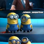 minions moment | The March for Science is nonpartisan... ...science....nonpartisan; HA HA HA HA HA | image tagged in minions moment | made w/ Imgflip meme maker