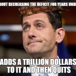 Paul Ryan | CRIES ABOUT DECREASING THE DEFICIT FOR YEARS UNDER OBAMA; ADDS A TRILLION DOLLARS TO IT AND THEN QUITS | image tagged in paul ryan,scumbag | made w/ Imgflip meme maker