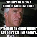 Airplane Leslie Neilsen | "BACKPACK 19" IS A BOOK OF SHORT STORIES. FREE TO READ ON KINDLE UNLIMITED BUT DON'T CALL ME SHORTY. | image tagged in airplane leslie neilsen | made w/ Imgflip meme maker