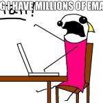 Email Hyperbole and  Half | OMG I HAVE MILLIONS OF EMAILS | image tagged in email hyperbole and  half | made w/ Imgflip meme maker