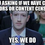Mark Zuckerberg Testifies  | ARE YOU ASKING IF WE HAVE CONTENT SENSORS OR CONTENT CENSORS? YES, WE DO | image tagged in mark zuckerberg testifies | made w/ Imgflip meme maker