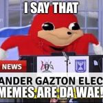 Memes!
 | I SAY THAT; MEMES ARE DA WAE! | image tagged in do you know da wae | made w/ Imgflip meme maker