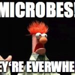 Beaker Science | MICROBES! THEYʻRE EVERWHERE! | image tagged in beaker science | made w/ Imgflip meme maker