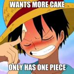 I'm one piece trash now | WANTS MORE CAKE; ONLY HAS ONE PIECE | image tagged in luffy thinking,anime,funny,ironic,funny memes | made w/ Imgflip meme maker