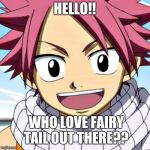 Anime(S) | HELLO!! WHO LOVE FAIRY TAIL OUT THERE?? | image tagged in animes | made w/ Imgflip meme maker