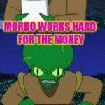 Morbo likes Freemarket | PUNY HUMAN'S WANT SOCIALISM; MORBO WORKS HARD FOR THE MONEY; BETTER TREAT HIM RIGHT! | image tagged in morbo rages | made w/ Imgflip meme maker