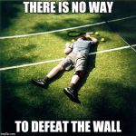 Tennis Defeat | THERE IS NO WAY TO DEFEAT THE WALL | image tagged in memes,tennis defeat | made w/ Imgflip meme maker