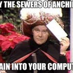 Carnac the Magnificent | MAY THE SEWERS OF ANCHIPUR; DRAIN INTO YOUR COMPUTER | image tagged in carnac the magnificent | made w/ Imgflip meme maker