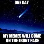 Hope that! | ONE DAY; MY MEMES WILL COME ON THE FRONT PAGE | image tagged in praying,front page | made w/ Imgflip meme maker