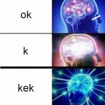 okay | okay; ok; k; kek; O K E Y | image tagged in ness,okey,expanding brain,memes | made w/ Imgflip meme maker