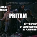 Meet Pritam "Chor" Chakroborthy | WRITING ACTUAL ORIGINAL MUSIC; PRITAM; GETTING 'INSPIRED' BY SOME OBSCURE AND EASY  TO PLAGIARIZE SOURCE | image tagged in padmaavat distracted boyfriend,plagarism,music,indian | made w/ Imgflip meme maker