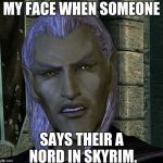 Altmer Confused Skyrim | MY FACE WHEN SOMEONE; SAYS THEIR A NORD IN SKYRIM. | image tagged in altmer confused skyrim | made w/ Imgflip meme maker