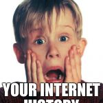 Home Alone Scream | WHEN SOMEONE SEES; YOUR INTERNET HISTORY | image tagged in home alone scream | made w/ Imgflip meme maker