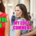 Distracted Bi-Girlfriend | BEAUTIFUL MEME; MY EDGY COMMENT; IMGFLIP COMMENT TIMER | image tagged in distracted bi-girlfriend,memes,imgflip,comment timer | made w/ Imgflip meme maker
