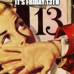 pulp art friday the 13th | I AM NOT SUPERSTITIOUS BECAUSE IT'S FRIDAY 13TH; IT'S BAD LUCK | image tagged in pulp art friday the 13th | made w/ Imgflip meme maker
