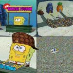 When a roblox game says free robux | ROBLOX TYCOON; FREE ROBUX | image tagged in scumbag,spongebob stand,free robux meme,savage,roblox meme,roblox tycoon | made w/ Imgflip meme maker